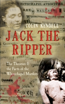 Jack the Ripper : The Theories & the Facts of the Whitechapel Murders