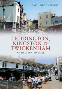 Teddington, Kingston & Twickenham : An Illustrated Walk