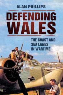 Defending Wales : The Coast and Sea Lanes in Wartime