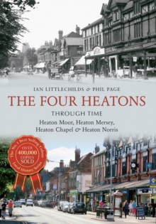 The Four Heatons Through Time : Heaton Moor, Heaton Mersey, Heaton Chapel & Heaton Norris