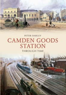 Camden Goods Station Through Time, Paperback Book Camden Goods Station Through Time, Paperback Book