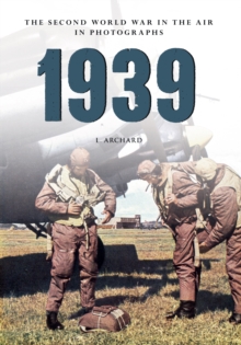 1939 the Second World War in the Air in Photographs, Paperback / softback Book 1939 the Second World War in the Air in Photographs, Paperback / softback Book