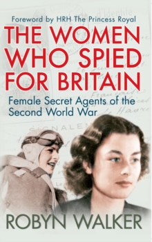 The Women Who Spied for Britain : Female Secret Agents of the Second World War