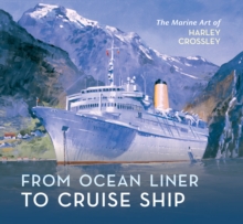 From Ocean Liner to Cruise Ship : The Marine Art of Harley Crossley