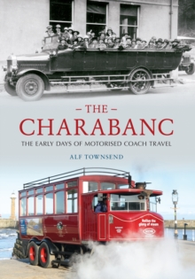 The Charabanc : The Early Days of Motorised Coach Travel