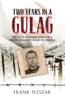 Two Years in a Gulag : The True Wartime Story of a Polish Peasant Exiled to Siberia