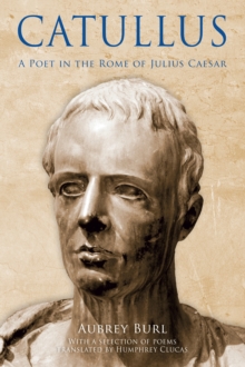 Catullus : A Poet in the Rome of Julius Caeser