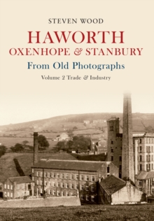 Haworth, Oxenhope & Stanbury From Old Photographs Volume 2 : Trade & Industry