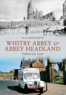 Whitby Abbey & Abbey Headland Through Time