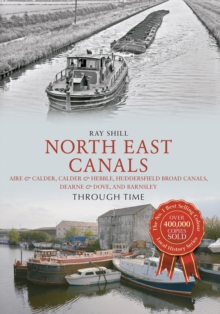 North East Canals Through Time : Aire & Calder, Calder & Hebble, Huddersfield Broad Canals, Dearne & Dove, and Barnsley, Paperback / softback Book North East Canals Through Time : Aire & Calder, Calder & Hebble, Huddersfield Broad Canals, Dearne & Dove, and Barnsley, Paperback / softback Book