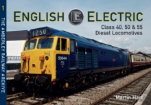 English Electric Class 40, 50 & 55 Diesel Locomotives : The Amberley Railway Archive Volume 1