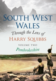 South West Wales Through the Lens of Harry Squibbs Pembrokeshire : Volume 2, Paperback / softback Book South West Wales Through the Lens of Harry Squibbs Pembrokeshire : Volume 2, Paperback / softback Book