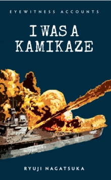 Eyewitness Accounts I Was a Kamikaze, Paperback / softback Book Eyewitness Accounts I Was a Kamikaze, Paperback / softback Book