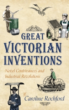 Great Victorian Inventions : Novel Contrivances and Industrial Revolutions, Paperback Book Great Victorian Inventions : Novel Contrivances and Industrial Revolutions, Paperback Book
