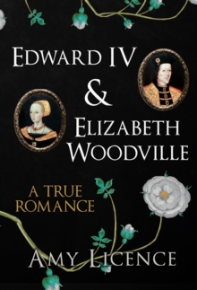 Edward IV & Elizabeth Woodville : A True Romance