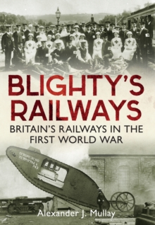 Blighty's Railways : Britain's Railways in the First World War