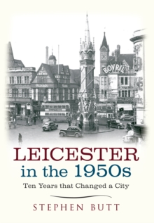 Leicester in the 1950s : Ten Years That Changed a City, Paperback / softback Book Leicester in the 1950s : Ten Years That Changed a City, Paperback / softback Book