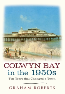 Colwyn Bay In The 1950s : Ten Years That Changed a Town