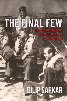 The Final Few : The Last Surviving Pilots of the Battle of Britain Tell Their Stories, Hardback Book The Final Few : The Last Surviving Pilots of the Battle of Britain Tell Their Stories, Hardback Book
