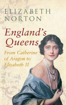 England's Queens From Catherine of Aragon to Elizabeth II, Paperback / softback Book England's Queens From Catherine of Aragon to Elizabeth II, Paperback / softback Book