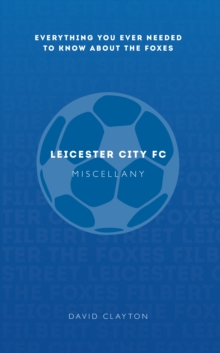 Leicester City FC Miscellany : Everything you ever needed to know about The Foxes