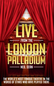 Live from the London Palladium : The World's Most Famous Theatre in the Words of the Stars Who Have Played There