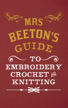 Mrs Beeton's Guide to Embroidery, Crochet & Knitting, Hardback Book Mrs Beeton's Guide to Embroidery, Crochet & Knitting, Hardback Book