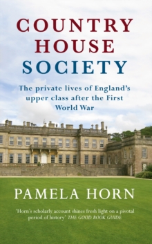 Country House Society : The Private Lives of England's Upper Class After the First World War