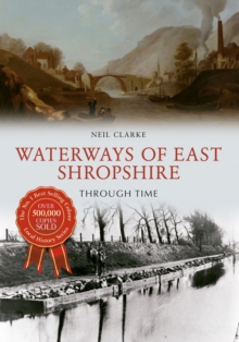 Waterways of East Shropshire Through Time, Paperback / softback Book Waterways of East Shropshire Through Time, Paperback / softback Book