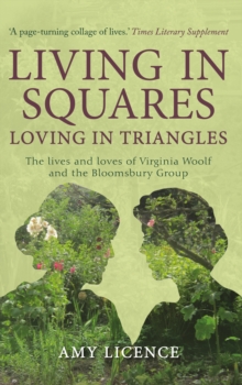 Living in Squares, Loving in Triangles : The Lives and Loves of Viginia Woolf and the Bloomsbury Group