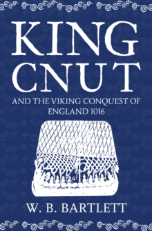 King Cnut and the Viking Conquest of England 1016, Hardback Book King Cnut and the Viking Conquest of England 1016, Hardback Book