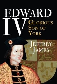 Edward IV : Glorious Son of York, Hardback Book Edward IV : Glorious Son of York, Hardback Book