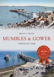 Mumbles & Gower Through Time, Paperback / softback Book Mumbles & Gower Through Time, Paperback / softback Book