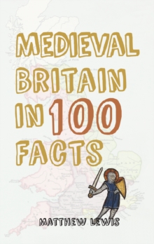 Medieval Britain in 100 Facts, Paperback Book Medieval Britain in 100 Facts, Paperback Book