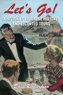 Let's Go : A History of Package holidays and Escorted Tours, Paperback Book Let's Go : A History of Package holidays and Escorted Tours, Paperback Book