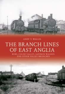The Branch Lines of East Anglia: Bury, Colne Valley, Saffron Walden and Stour Valley Branches, Paperback Book The Branch Lines of East Anglia: Bury, Colne Valley, Saffron Walden and Stour Valley Branches, Paperback Book