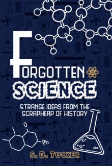 Forgotten Science : Strange Ideas from the Scrapheap of History, Hardback Book Forgotten Science : Strange Ideas from the Scrapheap of History, Hardback Book