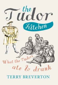 The Tudor Kitchen : What the Tudors Ate & Drank