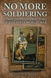 No More Soldiering : Conscientious Objectors of the First World War