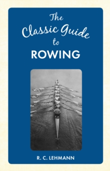The Classic Guide to Rowing, Hardback Book The Classic Guide to Rowing, Hardback Book