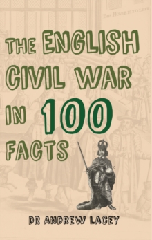 The English Civil War in 100 Facts, Paperback / softback Book The English Civil War in 100 Facts, Paperback / softback Book