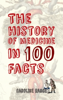 The History of Medicine in 100 Facts, Paperback Book The History of Medicine in 100 Facts, Paperback Book