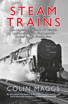 Steam Trains : The Magnificent History of Britain's Locomotives from Stephenson's Rocket to BR's Evening Star, Paperback Book Steam Trains : The Magnificent History of Britain's Locomotives from Stephenson's Rocket to BR's Evening Star, Paperback Book
