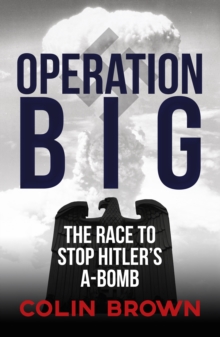 Operation Big : The Race to Stop Hitler's A-Bomb