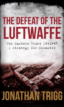 The Defeat of the Luftwaffe : The Eastern Front 1941-45, a Strategy for Disaster, Hardback Book The Defeat of the Luftwaffe : The Eastern Front 1941-45, a Strategy for Disaster, Hardback Book