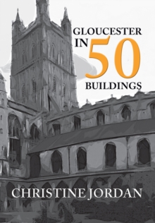 Gloucester in 50 Buildings, Paperback / softback Book Gloucester in 50 Buildings, Paperback / softback Book