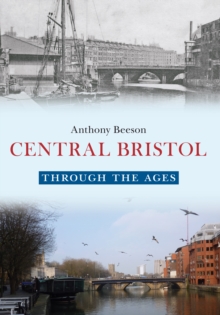 Central Bristol Through the Ages, Paperback / softback Book Central Bristol Through the Ages, Paperback / softback Book