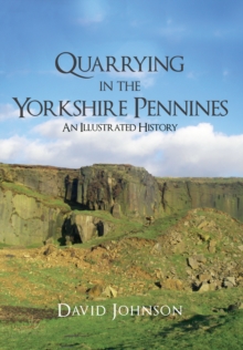 Quarrying in the Yorkshire Pennines : An Illustrated History