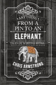 Anything From a Pin to an Elephant : Tales of Norfolk Retail