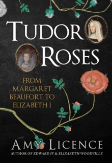 Tudor Roses : From Margaret Beaufort to Elizabeth I